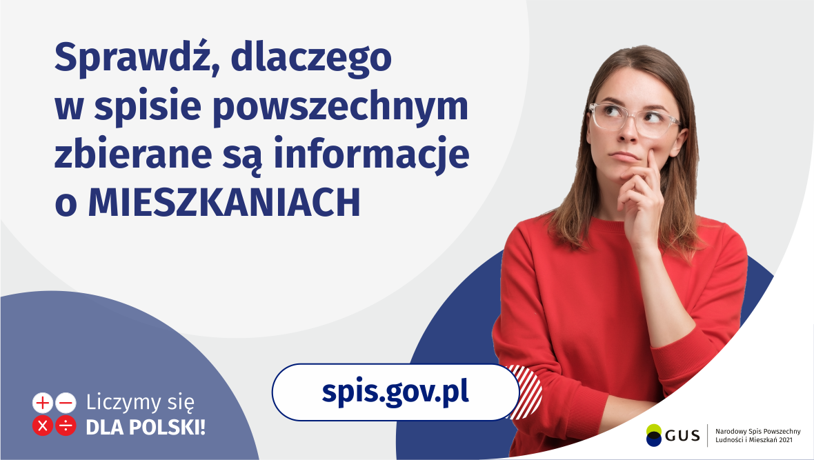 Na grafice jest napis: Nie czekaj do września, spisz się już teraz! Samodzielnie na spis.gov.pl, dzwoniąc na infolinię spisową, w gminnym punkcie spisowym, z pomocą rachmistrza. Na dole grafiki są cztery małe koła ze znakami dodawania, odejmowania, mnożenia i dzielenia, obok nich napis: Liczymy się dla Polski! Po środku jest adres strony internetowej: spis.gov.pl. W prawym dolnym rogu jest logotyp spisu: dwa nachodzące na siebie pionowo koła, GUS, pionowa kreska, Narodowy Spis Powszechny Ludności i Mieszkań 2021.